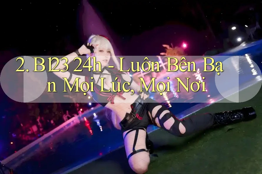 2. B123 24h - Luôn Bên Bạn Mọi Lúc, Mọi Nơi