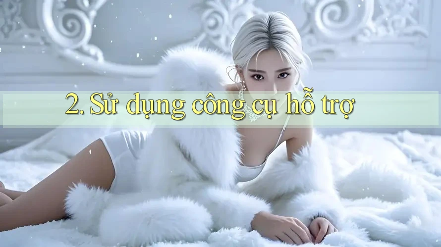 2. Sử dụng công cụ hỗ trợ