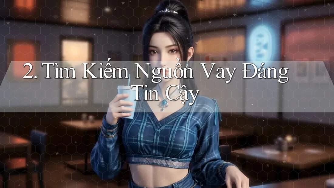 2. Tìm Kiếm Nguồn Vay Đáng Tin Cậy