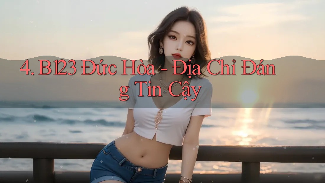 4. B123 Đức Hòa - Địa Chỉ Đáng Tin Cậy