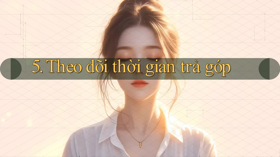 5. Theo dõi thời gian trả góp
