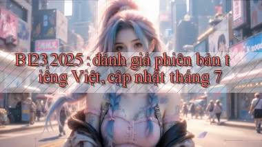 B123 2025 đánh giá phiên bản tiếng Việt, cập nhật tháng 7