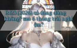 B123 (2026) có đáng dùng không sau 6 tháng trải nghiệm