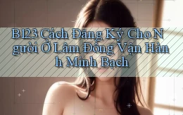 b123 cách đăng ký cho người ở Lâm Đồng vận hành minh bạch