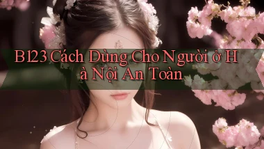 b123 cách dùng cho người ở Hà Nội an toàn