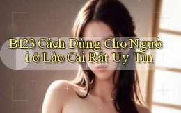 b123 cách dùng cho người ở Lào Cai rất uy tín