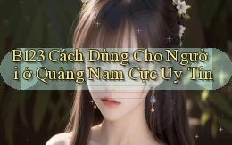b123 cách dùng cho người ở Quảng Nam cực uy tín