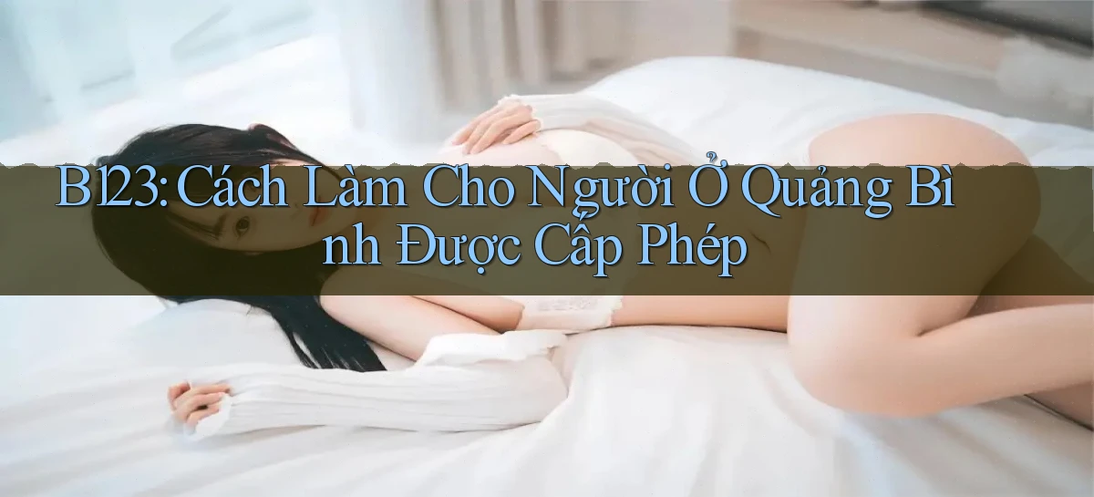 b123 cách làm cho người ở Quảng Bình được cấp phép