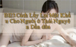 b123 cách lấy lại mật khẩu cho người ở Thái Nguyên dẫn đầu
