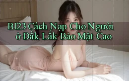 b123 cách nạp cho người ở Đắk Lắk bảo mật cao