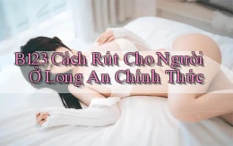 b123 cách rút cho người ở Long An chính thức