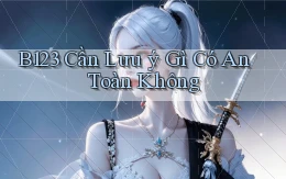 b123 cần lưu ý gì có an toàn không
