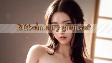 b123 cần lưu ý gì tại sao