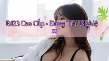 b123 cao cấp đáng trải nghiệm
