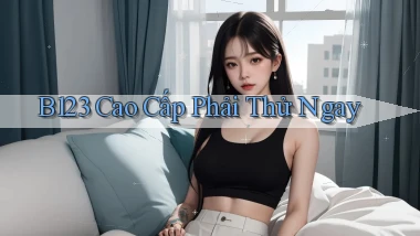 b123 cao cấp phải thử ngay