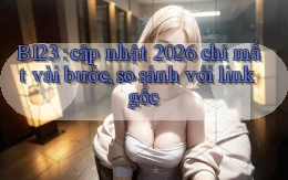 B123 cập nhật 2026 chỉ mất vài bước, so sánh với link gốc