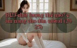 B123 chất lượng thế nào cẩm nang cho dân casual (2025)