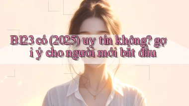 B123 có (2025) uy tín không gợi ý cho người mới bắt đầu
