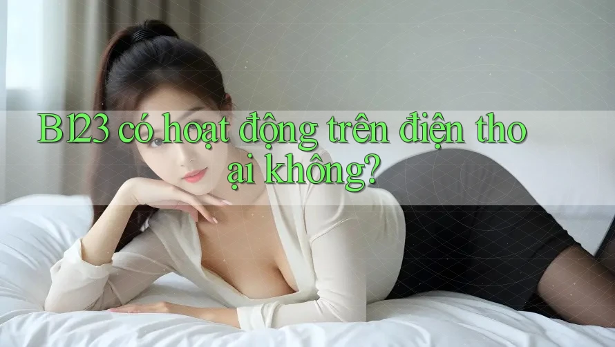 B123 có hoạt động trên điện thoại không?