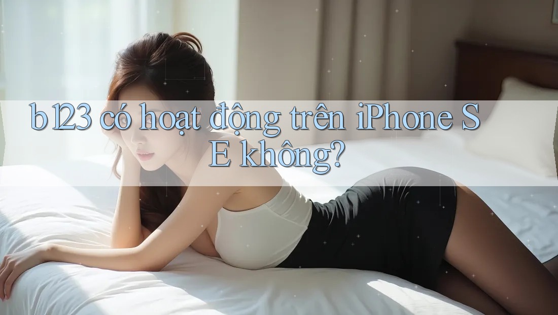 b123 có hoạt động trên iPhone SE không?