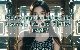 B123 có lừa đảo không ảnh so sánh trên iOS 17 iPhone SE