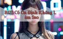b123 có ổn định không làm sao