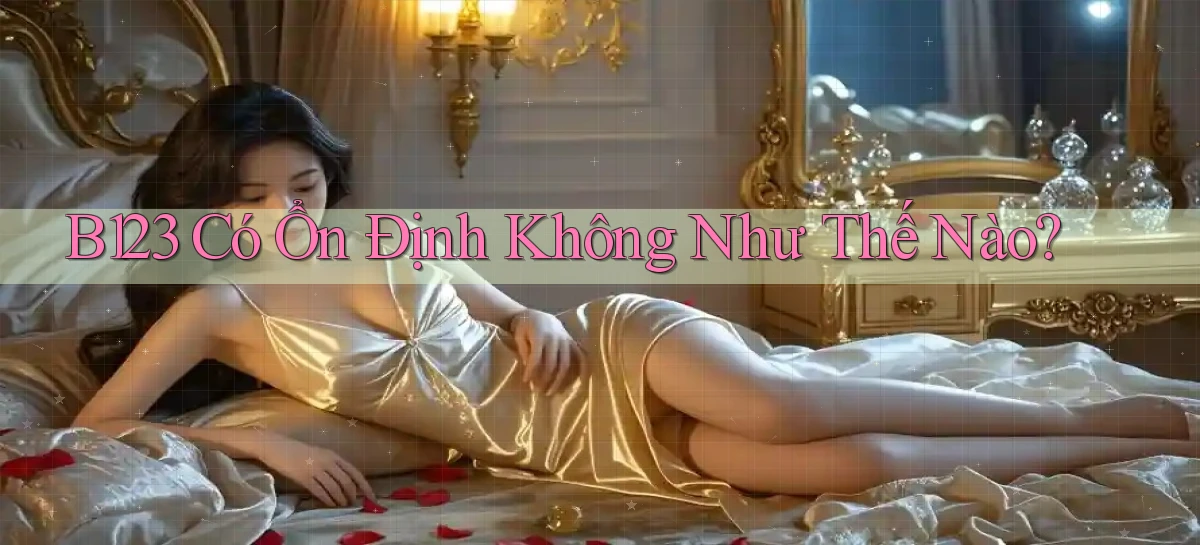 b123 có ổn định không như thế nào