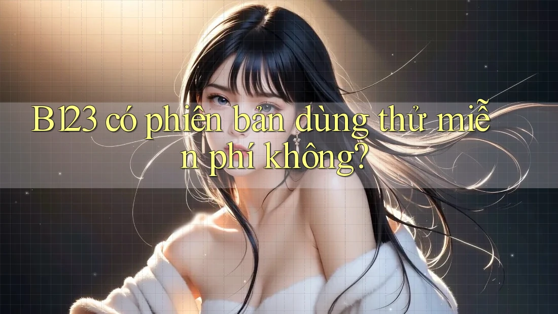 B123 có phiên bản dùng thử miễn phí không?