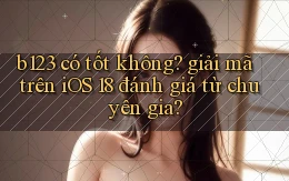 b123 có tốt không giải mã trên iOS 18 đánh giá từ chuyên gia