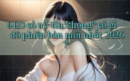 b123 có uy tín không có gì dở phiên bản mới nhất 2026