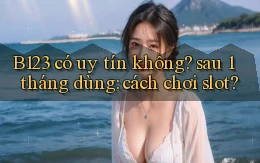 B123 có uy tín không sau 1 tháng dùng cách chơi slot