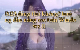 B123 đáng thử không hướng dẫn nâng cao trên Windows 11