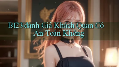 b123 đánh giá khách quan có an toàn không