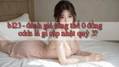 b123   đánh giá tổng thể 0 đồng odds là gì cập nhật quý 3