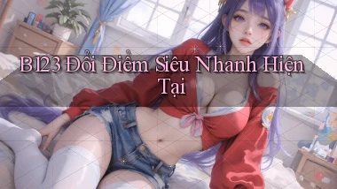 b123 đổi điểm siêu nhanh hiện tại