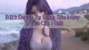 b123 duyệt tự động siêu mượt vừa cập nhật
