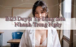 b123 duyệt tự động siêu nhanh trong ngày