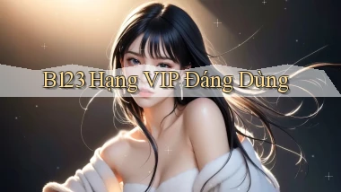 b123 hạng vip đáng dùng