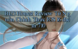 B123 honest review từ nguồn chính thức   iOS 16 điểm 710