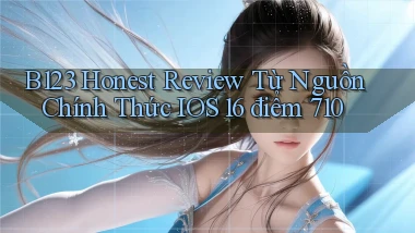 B123 honest review từ nguồn chính thức   iOS 16 điểm 710
