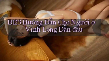 b123 hướng dẫn cho người ở Vĩnh Long dẫn đầu