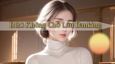 b123 không chờ lâu banking