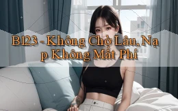 b123 không chờ lâu nạp không mất phí