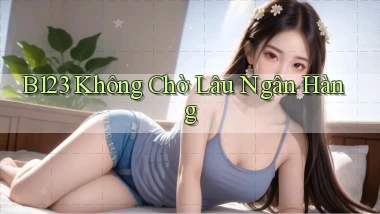 b123 không chờ lâu ngân hàng