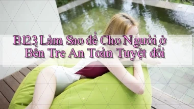 b123 làm sao để cho người ở Bến Tre an toàn tuyệt đối