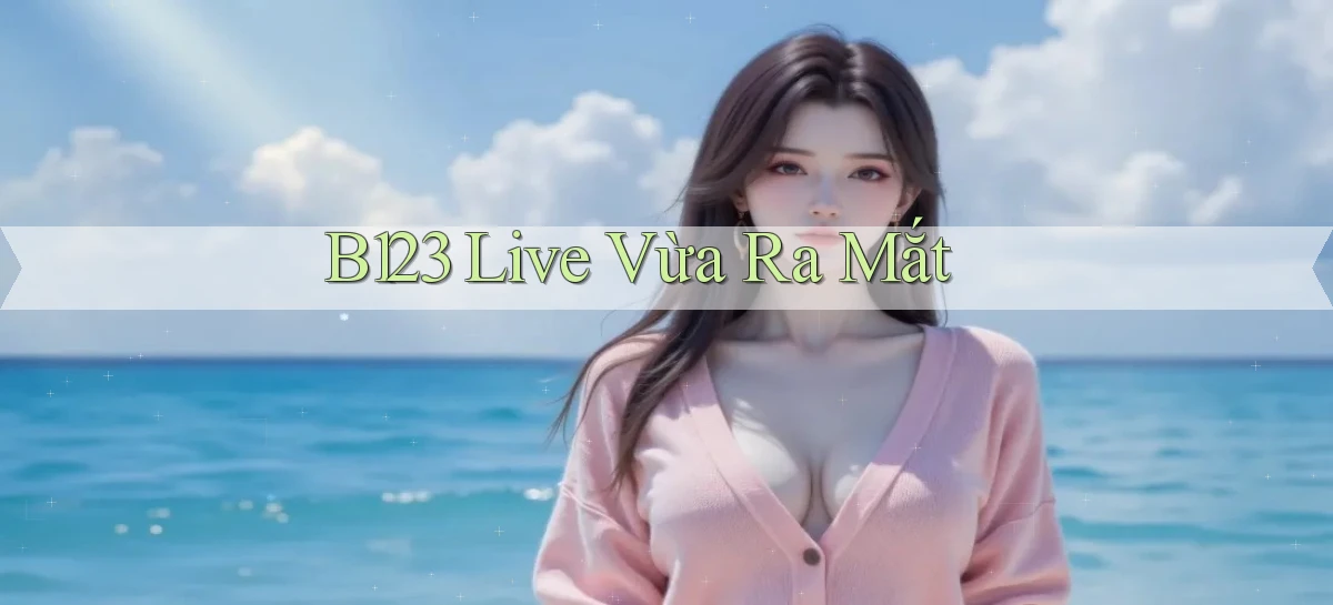 b123 live vừa ra mắt
