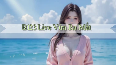 b123 live vừa ra mắt