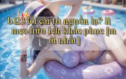 b123 lỗi cài từ nguồn lạ 11 mẹo hữu ích khắc phục [mới nhất]