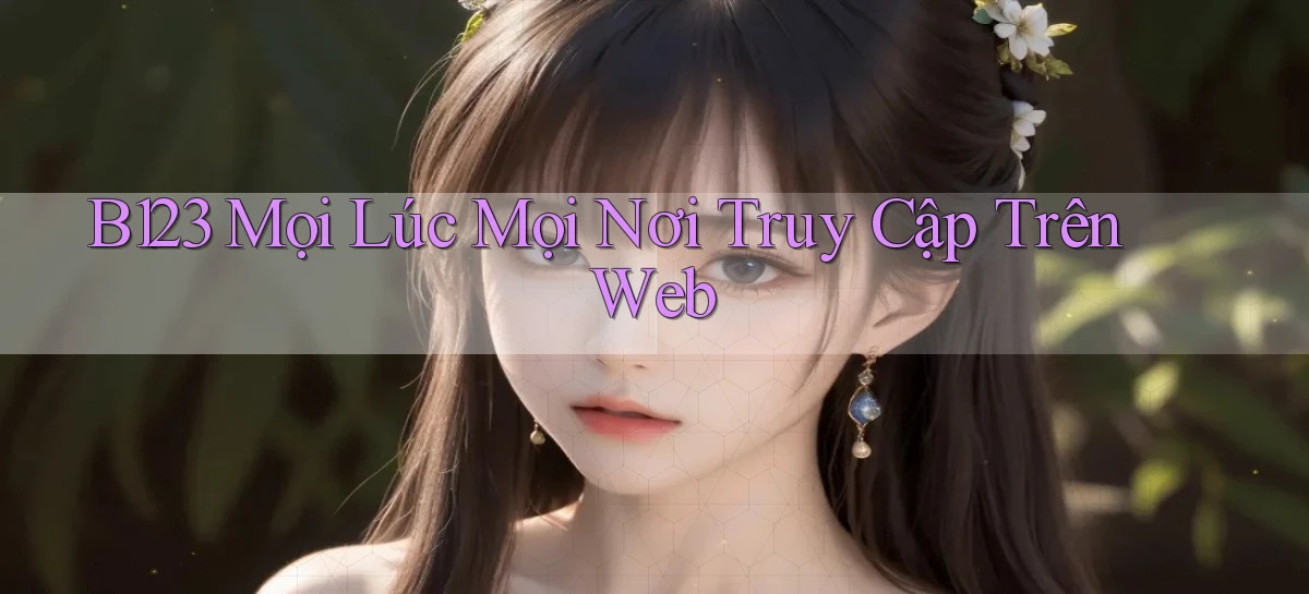 b123 mọi lúc mọi nơi truy cập trên web