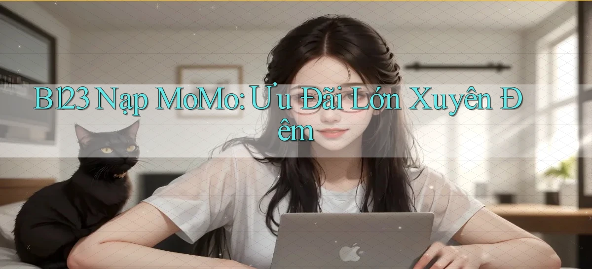 b123 nạp momo ưu đãi lớn xuyên đêm